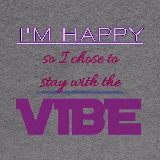 I'm Happy So I Chose To Stay With The Vibe by Curator Nation